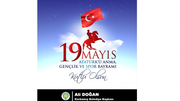 Karkamış Belediye Başkanı Ali DOĞAN, 19 Mayıs Atatürk'ü Anma Gençlik ve Spor Bayramı dolayısıyla bir mesaj yayımladı